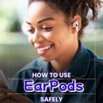 How to Use Earbuds Safely: Prevent Hearing Damage with These Simple Tips