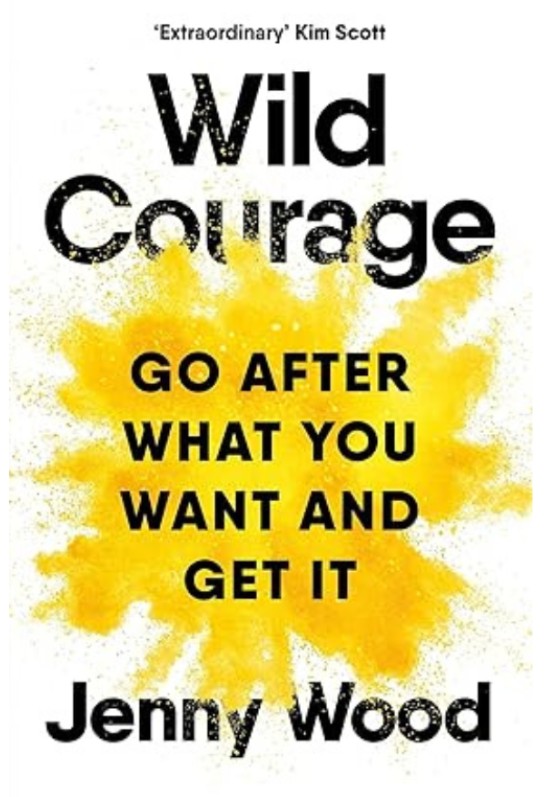 Wild Courage: Go After What You Want and Get It
