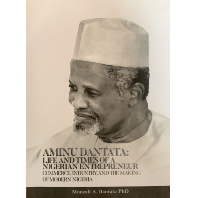 Aminu Dantata: Life and Times of a Nigerian Entrepreneur – By Munzali Dantata