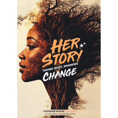 Her Story: Taking Root, Sparking Change – By Stephanie Busari