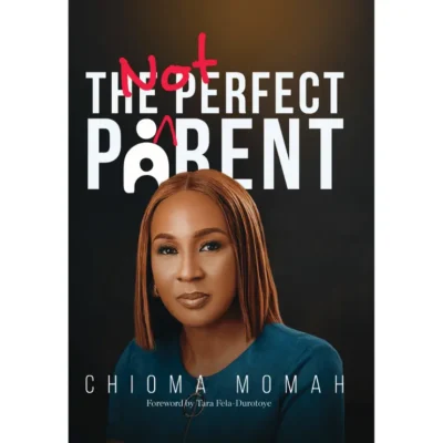 The NOT Perfect Parent – By Chioma Momah